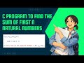 C Program to Find the Sum of First N Natural Numbers | For Loop & Formula | Easy Explanation