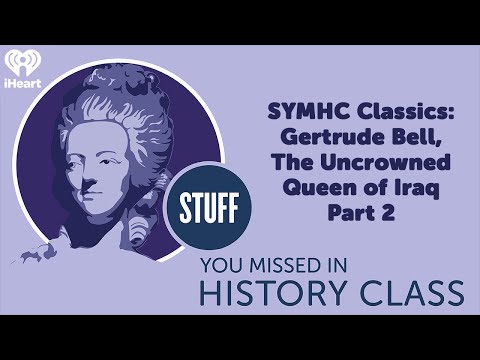 Symhc Classics: Gertrude Bell, Uncrowned Queen Of Iraq, Part 2 | Stuff You Missed In History Class