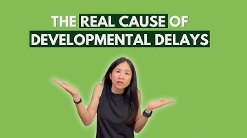 The Real Cause of Developmental Delays