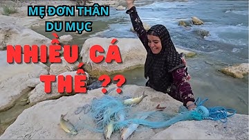 Cuộc Sống Du Mục: Người mẹ ĐƠN THÂN Iran tự bắt cá kiếm sống, qua đêm một mình nơi hoang dã