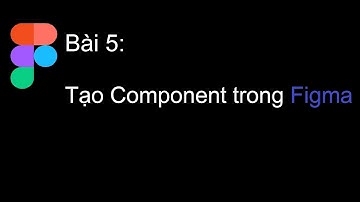 Figma cơ bản - Bài 5: Component trong Figma | HỌC NHANH