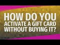 How do you activate a gift card without buying it