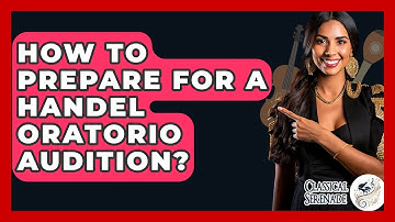 How To Prepare For A Handel Oratorio Audition? - Classical Serenade