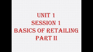 Unit 1 Session 1 Level 3 Basics of Retailing Part II