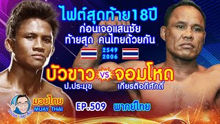 ไฟต์สุดท้าย18ปีก่อนเจอแสนชัยท้ายสุดคนไทยด้วยกัน บัวขาว ป.ประมุข  ปะทะ จอมโหด เกียรติอดิศักดิ์ EP.509