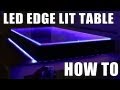 LED Edge Lit Table- HOW TO