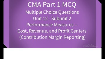 CMA Part 1 MCQ Unit 12 Subunit 2 Performance Measures -Cost, Revenue, Profit Centers CM reporting
