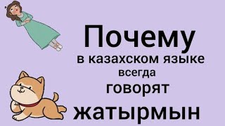 Почему в казахском всегда говорят ЖАТЫРМЫН? Настоящее время