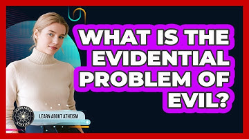 What Is The Evidential Problem Of Evil?