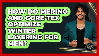 How Do Merino And Gore-Tex Optimize Winter Layering For Men? - The Sharp Dressed Gent