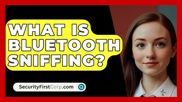 What Is Bluetooth Sniffing? - SecurityFirstCorp.com