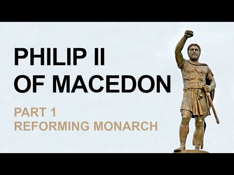 Philip II Of Macedon  [Part 1 - Reforming Monarch]
