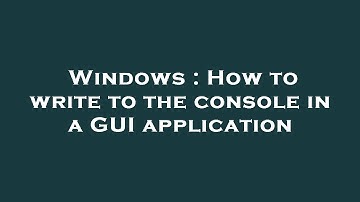 Windows : How to write to the console in a GUI application