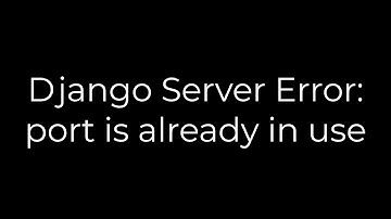 Python :Django Server Error: port is already in use(5solution)