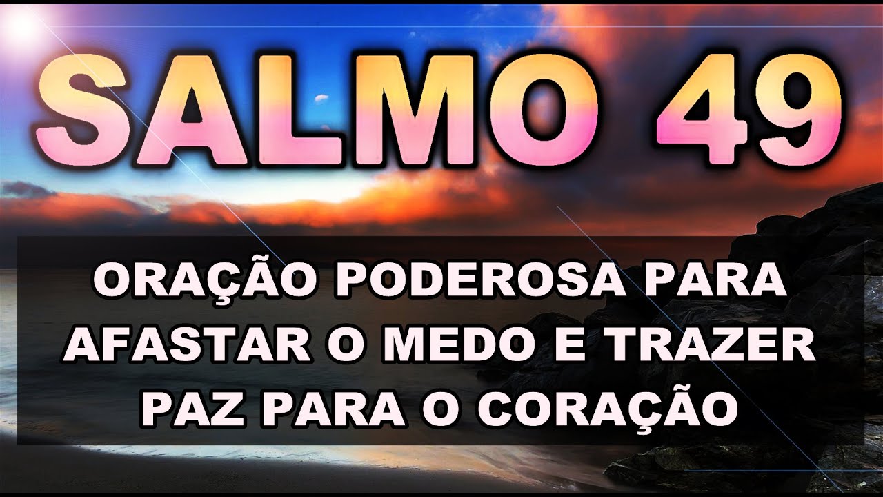 SALMO 49 ORAÇÃO PODEROSA PARA AFASTAR O MEDO E TRAZER PAZ PARA O SEU CORAÇÃO