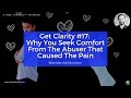 Get Clarity #17:  Why You Seek Comfort From The Abuser That Cause The Pain