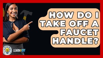 How Do I Take Off A Faucet Handle? - LearnToDIY360.com