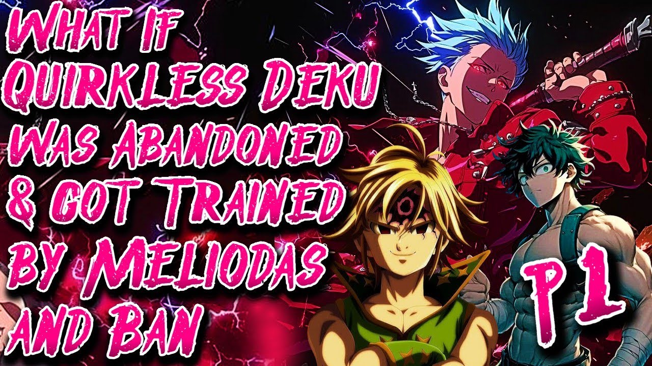 What if Quirkless Deku was Abandoned & got Trained by Meliodas & Ban Part 1 @cismofanficsbnhadbs601