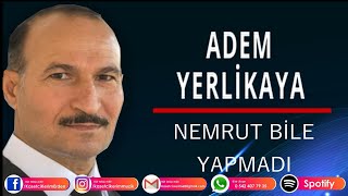 ADEM YERLİKAYA - NEMRUT BİLE YAPMADI Resimi