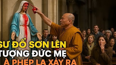 Sư đổ sơn lên tượng Đức Mẹ và điều kỳ diệu xảy ra khiến giáo dân bàng hoàng!