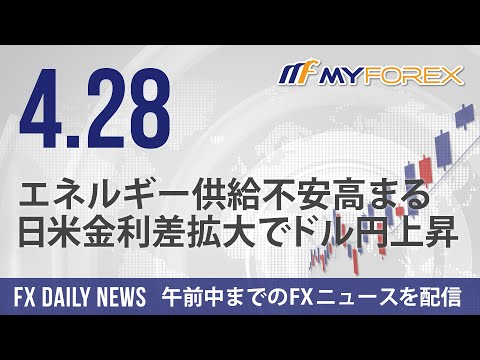 エネルギー供給不安高まる、日米金利差拡大でドル円上昇 2022年4月28日 FXデイリーニュース【Myforex】