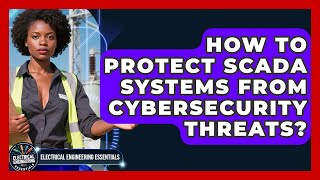 How To Protect SCADA Systems From Cybersecurity Threats? - Electrical Engineering Essentials