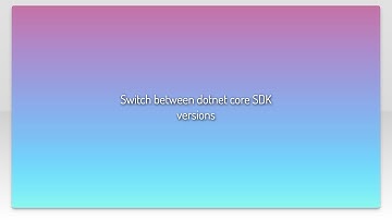 Switch between dotnet core SDK versions