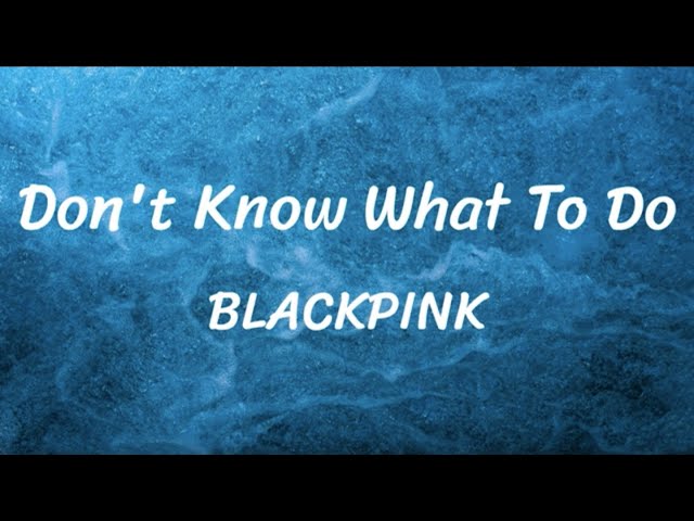 Don't Know What To Do - BLACKPINK - Lyrics class=