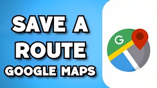 How To Save A Route on Google Maps (2023 Guide)