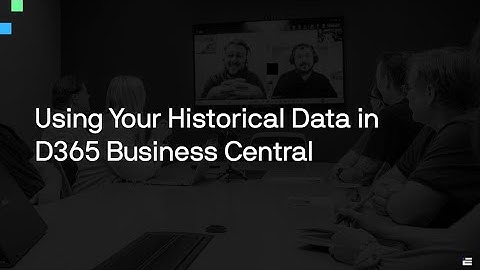 Using Your Historical Data in D365 Business Central