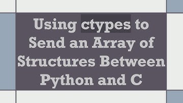 Using ctypes to Send an Array of Structures Between Python and C