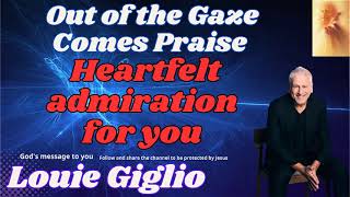 Out of the Gaze Comes Praise   Heartfelt admiration for you   Louie Giglio