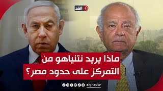 ماذا تريد إسرائيل من ذلك؟.. السفير حسين هريدي: نتنياهو مصمم على التمركز عند حدود مصر مع قطاع غزة