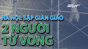 (VTC14)_Hà Nội: sập giàn giáo, 2 người tử vong