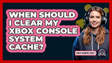 When Should I Clear My Xbox Console System Cache?