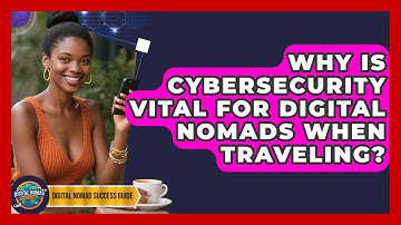Why Is Cybersecurity Vital For Digital Nomads When Traveling? - Digital Nomad Success Guide