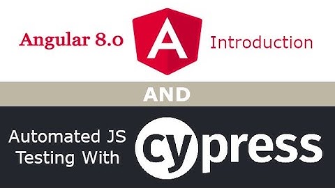 Double Feature - Intro to Angular 8 Intro & Automated JS Testing with Cypress