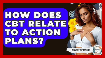 How Does CBT Relate To Action Plans? - Cognitive Therapy Hub