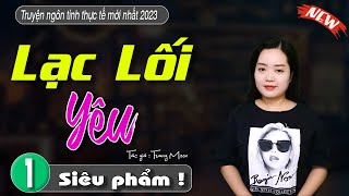 [ Siêu Phẩm HOT ] Truyện ngôn tình thực tế : LẠC LỐI YÊU - #MCTHANHMAI mới nhất 2023