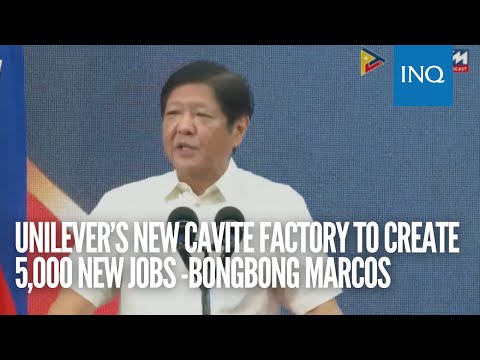 Unilever’s new Cavite factory to create 5,000 new jobs -Bongbong Marcos