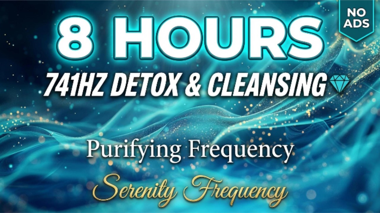 8 Hours 741Hz Detox Music 💎 Cleansing Solfeggio Frequency for Sleep, Meditation & Healing