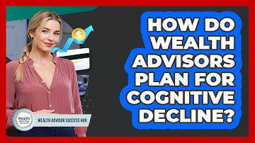 How Do Wealth Advisors Plan For Cognitive Decline? - Wealth Advisor Success Hub