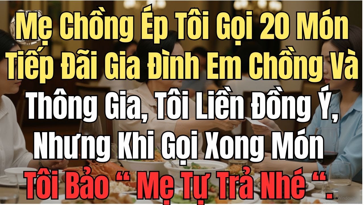 Mẹ Chồng Ép Tôi Gọi 20 Món Đãi Gia Đình Em Chồng Và Thông Gia. Nhưng Khi Gọi Xong  
