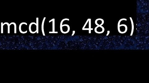 mcd de 16 , 48 y 6 . Maximo comun divisor de 3 numeros , ejemplo