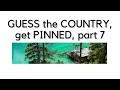 If you GUESS the COUNTRY you get PINNED