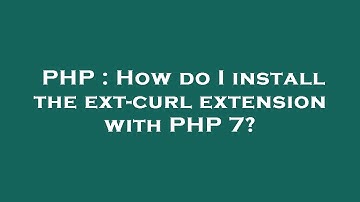PHP : How do I install the ext-curl extension with PHP 7?