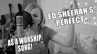365 - day 58... ED SHEERAN'S  'PERFECT' AS A WORSHIP SONG!! - best gospel music