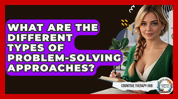 What Are The Different Types Of Problem-solving Approaches? - Cognitive Therapy Hub