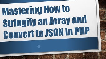 Mastering How to Stringify an Array and Convert to JSON in PHP