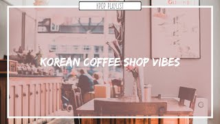 커피숍 ; Korean Coffee Shop Playlist ♪ Soft n&#39; chill/Relaxing/Soothing Playlist [PART 2]